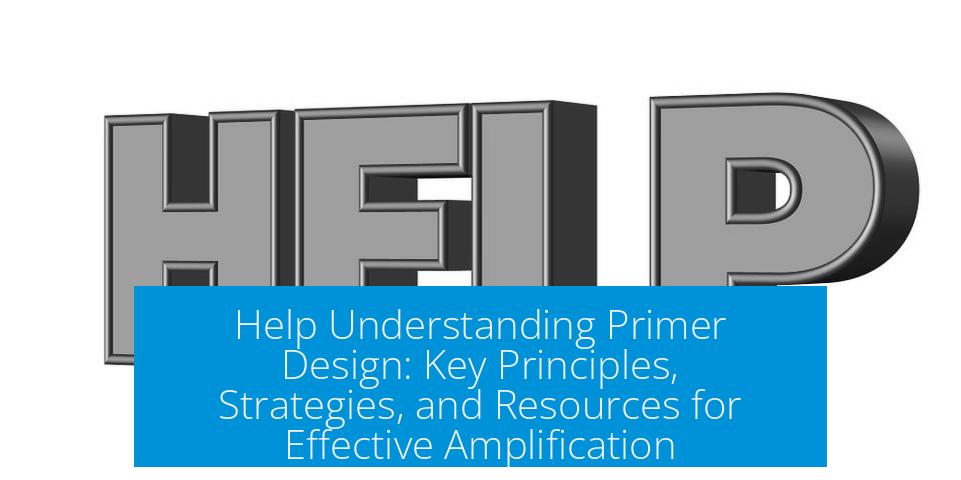 Help Understanding Primer Design: Key Principles, Strategies, and Resources for Effective Amplification