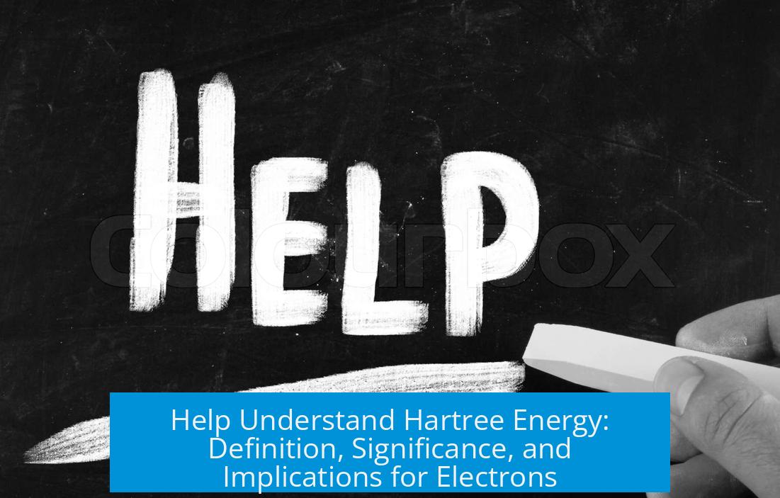 Help Understand Hartree Energy: Definition, Significance, and Implications for Electrons