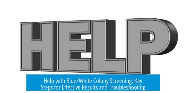 Help with Blue/White Colony Screening: Key Steps for Effective Results and Troubleshooting