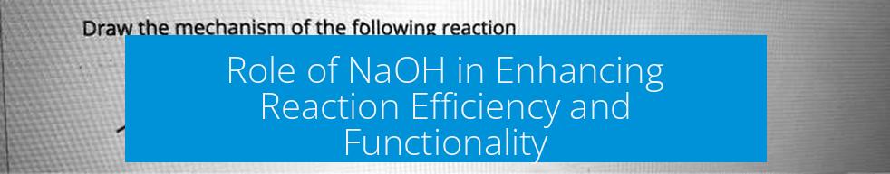 Role of NaOH in Enhancing Reaction Efficiency and Functionality