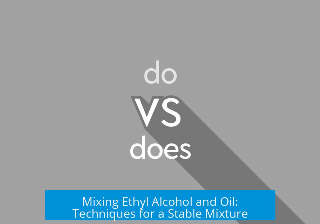 Mixing Ethyl Alcohol and Oil: Techniques for a Stable Mixture
