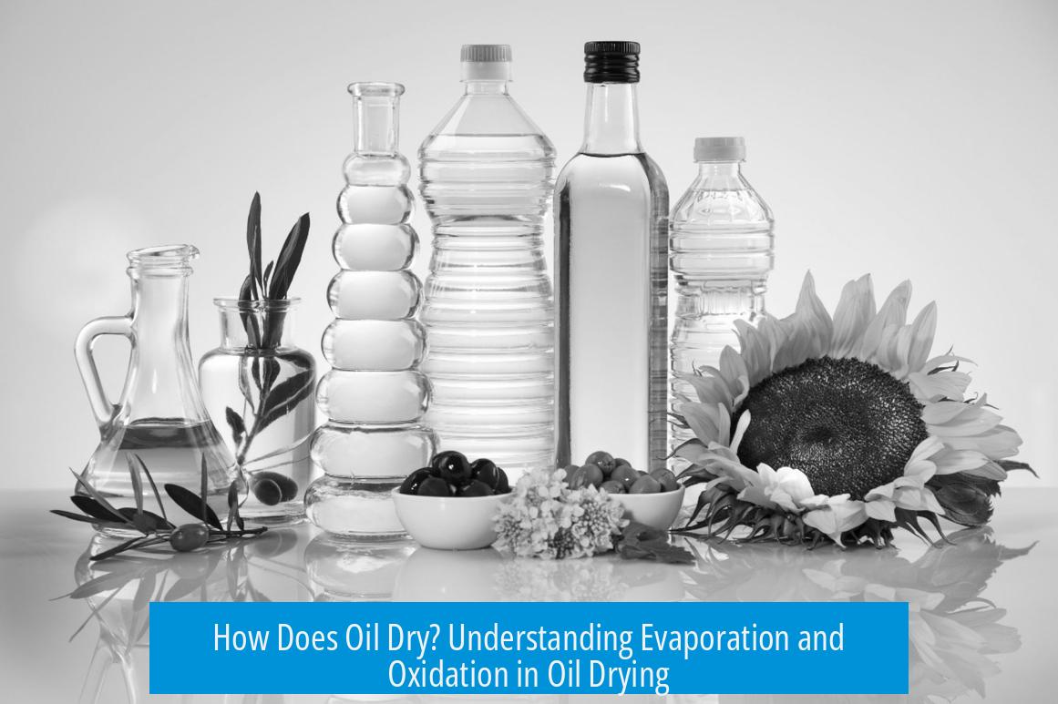 How Does Oil Dry? Understanding Evaporation and Oxidation in Oil Drying
