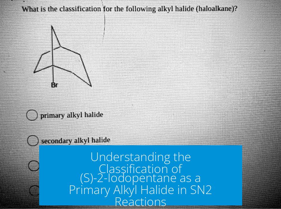 Understanding the Classification of (S)-2-Iodopentane as a Primary Alkyl Halide in SN2 Reactions