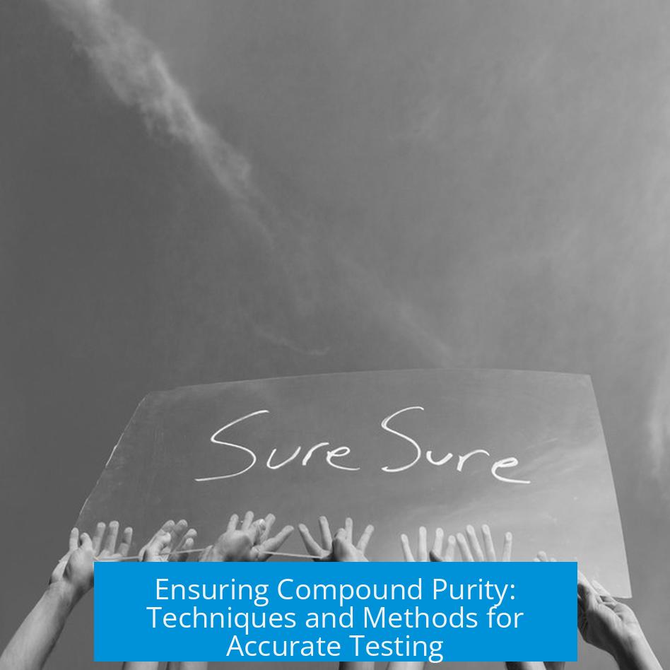 Ensuring Compound Purity: Techniques and Methods for Accurate Testing