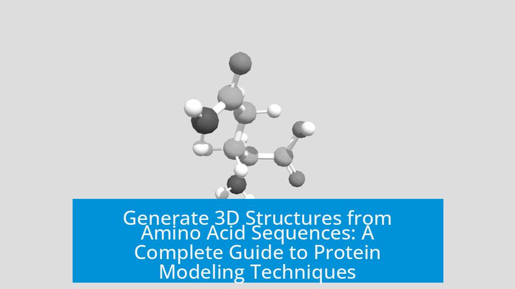 Generate 3D Structures from Amino Acid Sequences: A Complete Guide to Protein Modeling Techniques