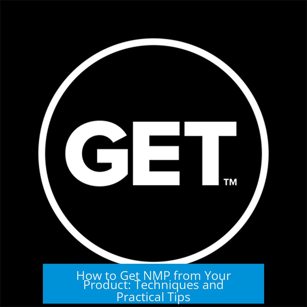 How to Get NMP from Your Product: Techniques and Practical Tips