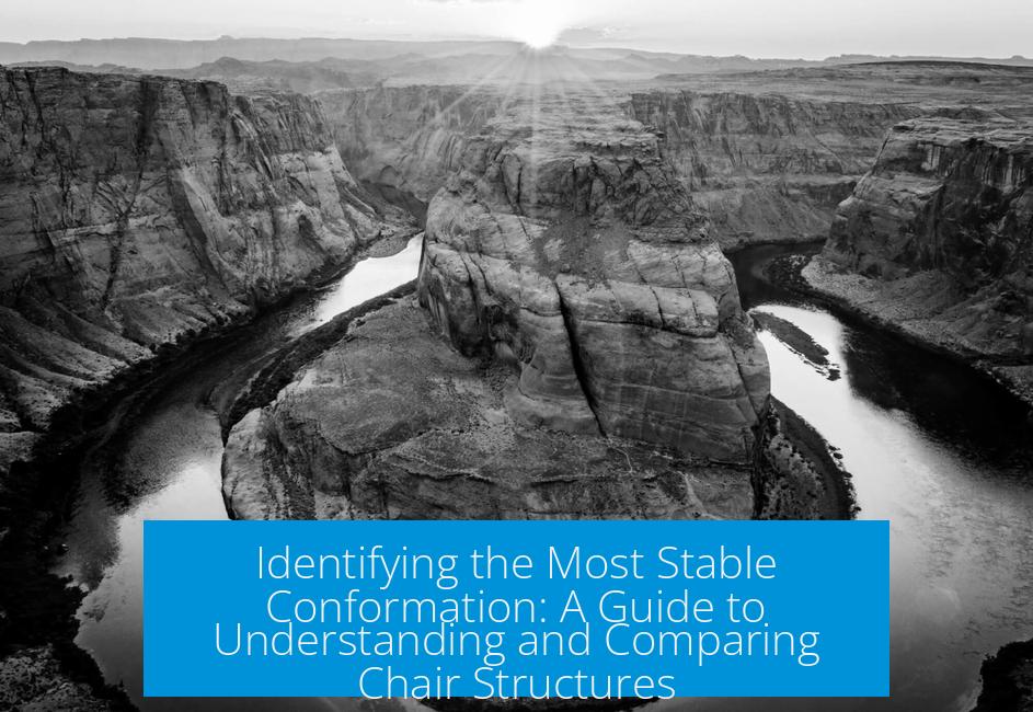 Identifying the Most Stable Conformation: A Guide to Understanding and Comparing Chair Structures