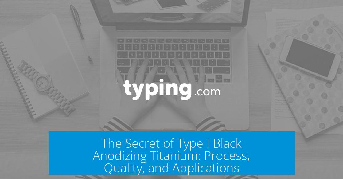The Secret of Type I Black Anodizing Titanium: Process, Quality, and Applications