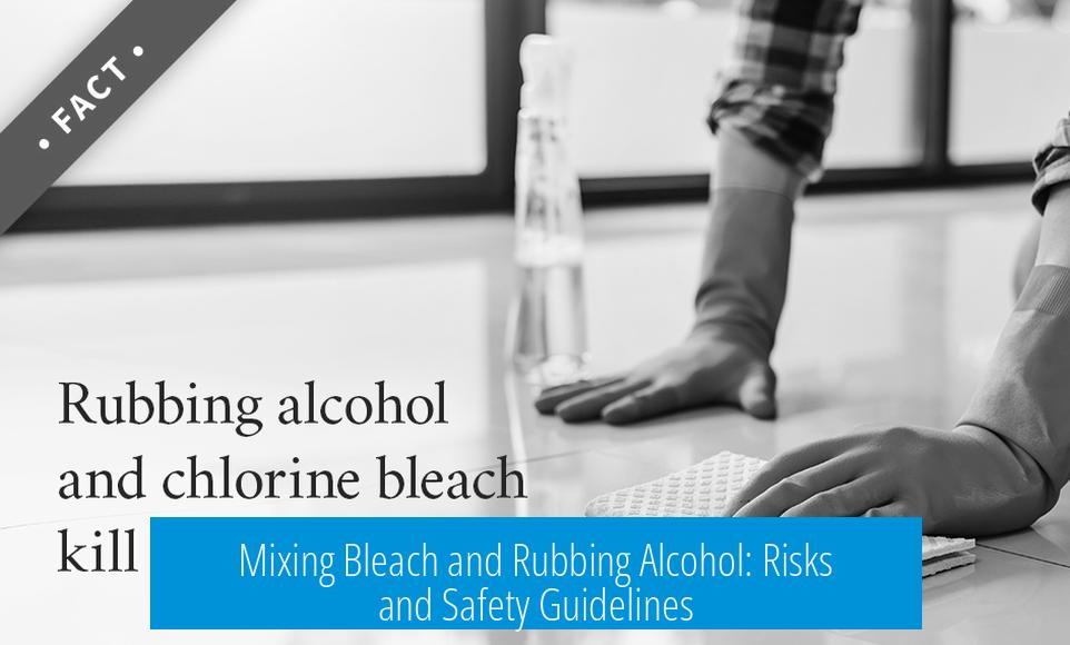 Mixing Bleach and Rubbing Alcohol: Risks and Safety Guidelines