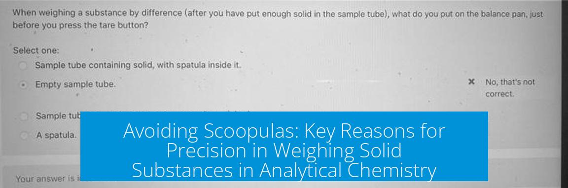 Avoiding Scoopulas: Key Reasons for Precision in Weighing Solid Substances in Analytical Chemistry