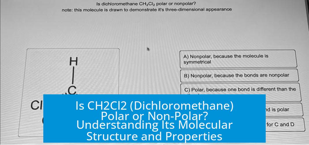 Is CH2Cl2 (Dichloromethane) Polar or Non-Polar? Understanding Its Molecular Structure and Properties