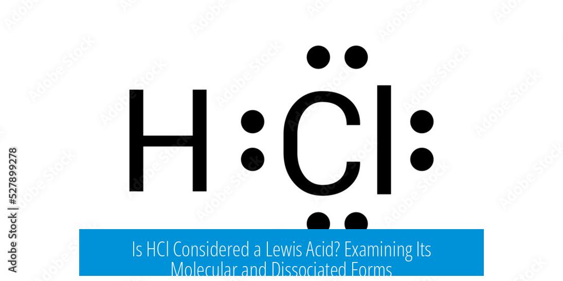 Is HCl Considered a Lewis Acid? Examining Its Molecular and Dissociated Forms