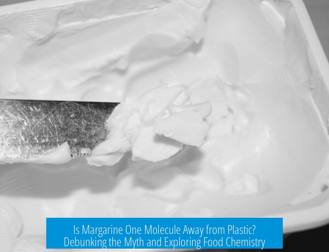Is Margarine One Molecule Away from Plastic? Debunking the Myth and Exploring Food Chemistry