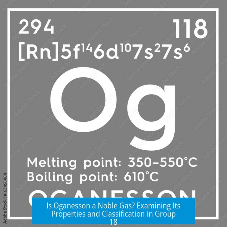 Is Oganesson a Noble Gas? Examining Its Properties and Classification in Group 18