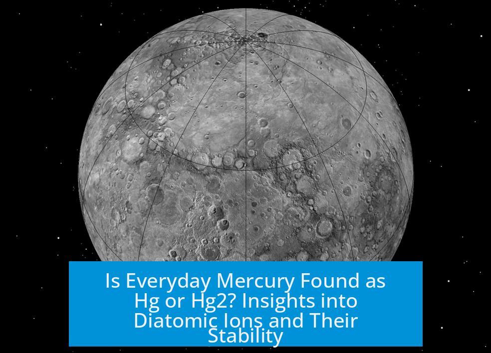 Is Everyday Mercury Found as Hg or Hg2? Insights into Diatomic Ions and Their Stability