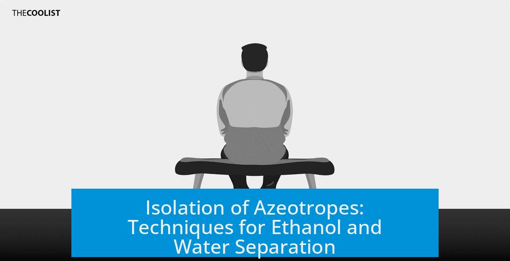 Isolation of Azeotropes: Techniques for Ethanol and Water Separation