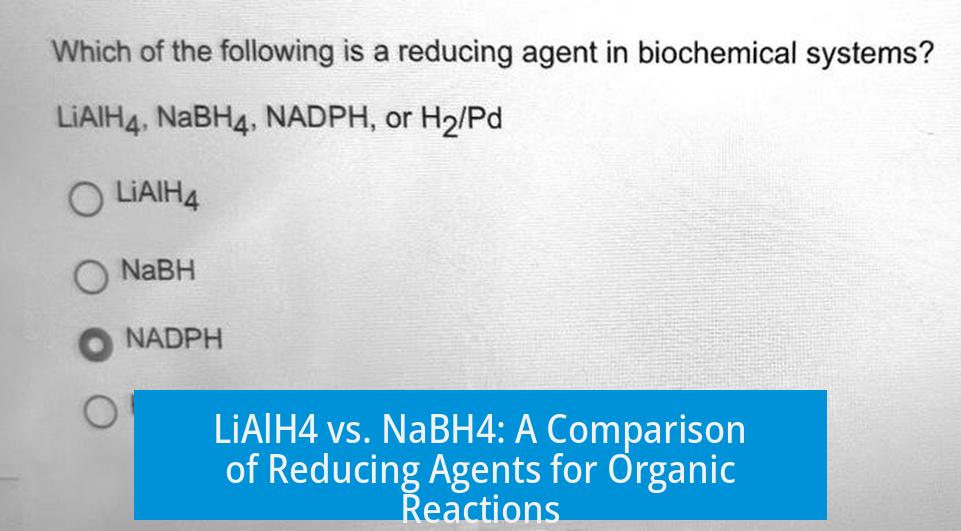 LiAlH4 vs. NaBH4: A Comparison of Reducing Agents for Organic Reactions