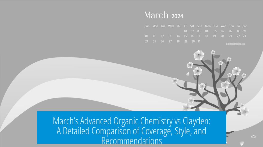 March’s Advanced Organic Chemistry vs Clayden: A Detailed Comparison of Coverage, Style, and Recommendations