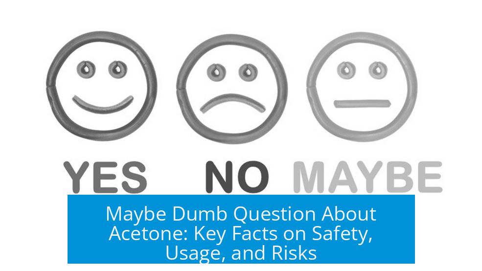 Maybe Dumb Question About Acetone: Key Facts on Safety, Usage, and Risks