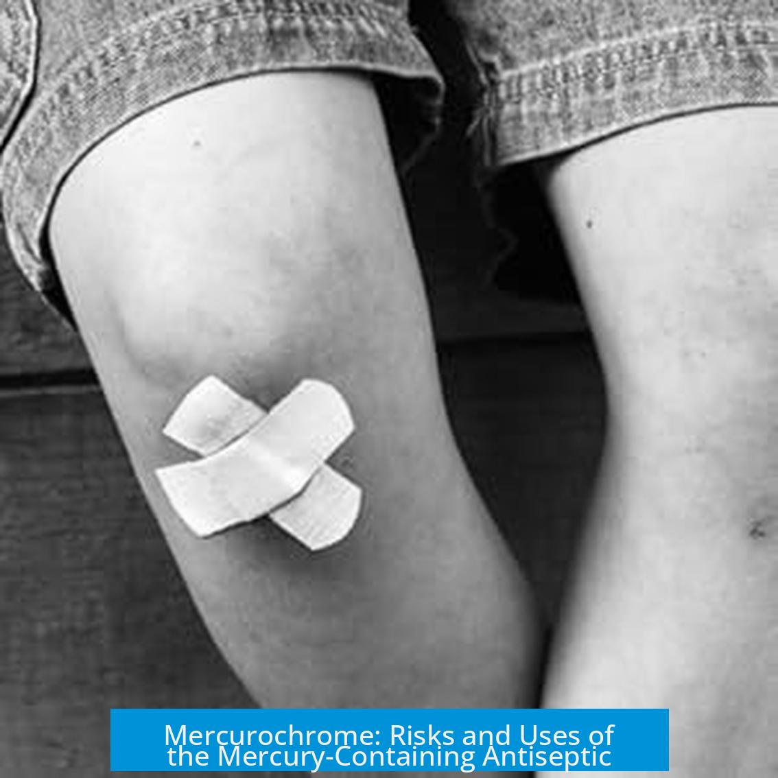 Mercurochrome: Risks and Uses of the Mercury-Containing Antiseptic