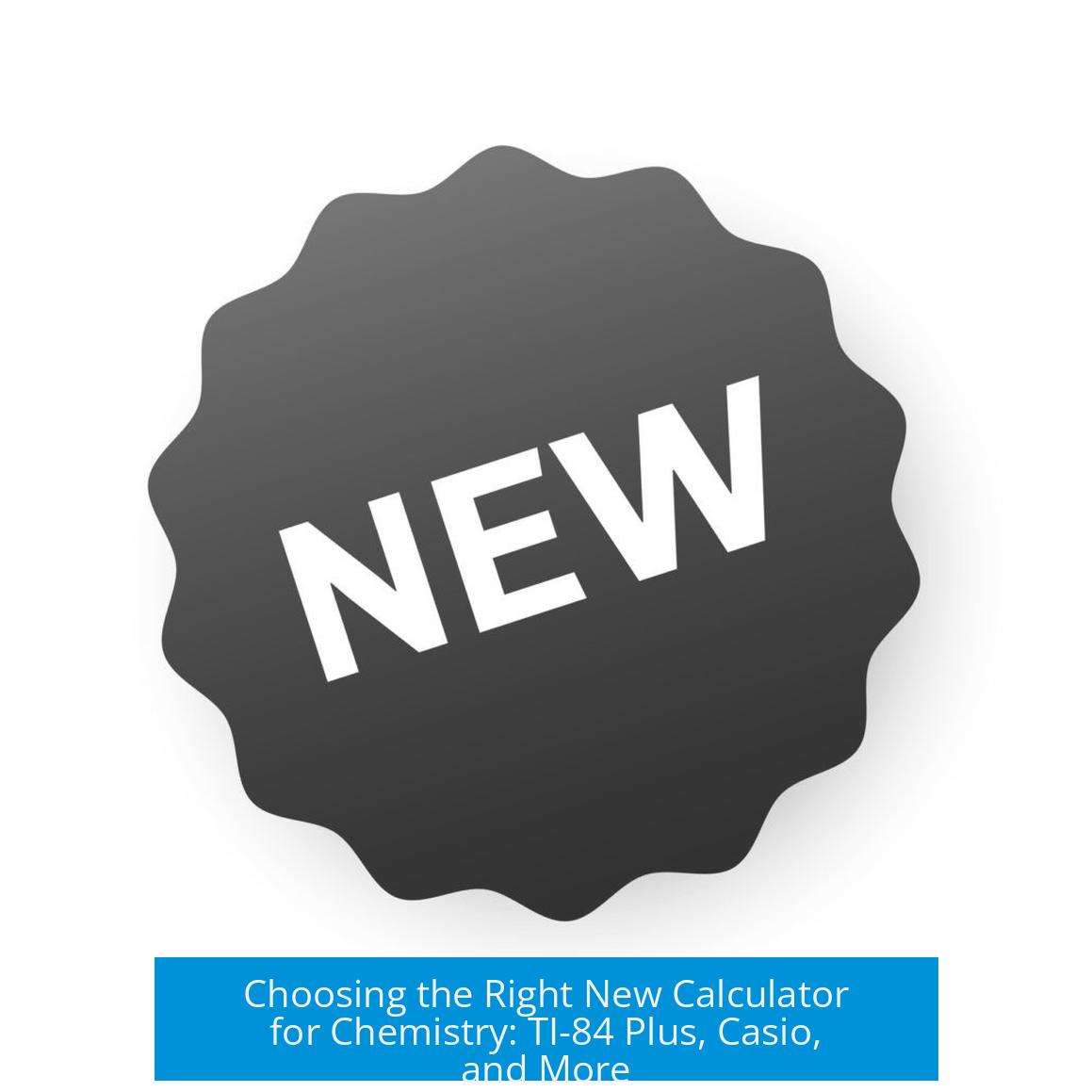 Choosing the Right New Calculator for Chemistry: TI-84 Plus, Casio, and More