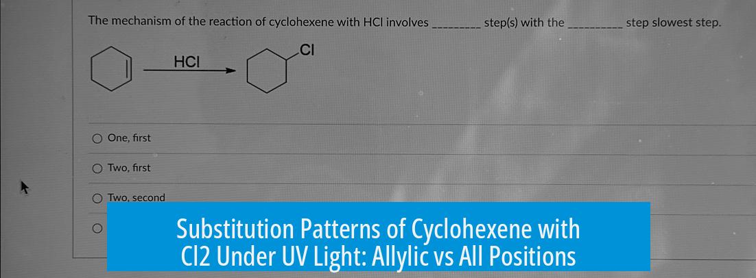 Substitution Patterns of Cyclohexene with Cl2 Under UV Light: Allylic vs All Positions