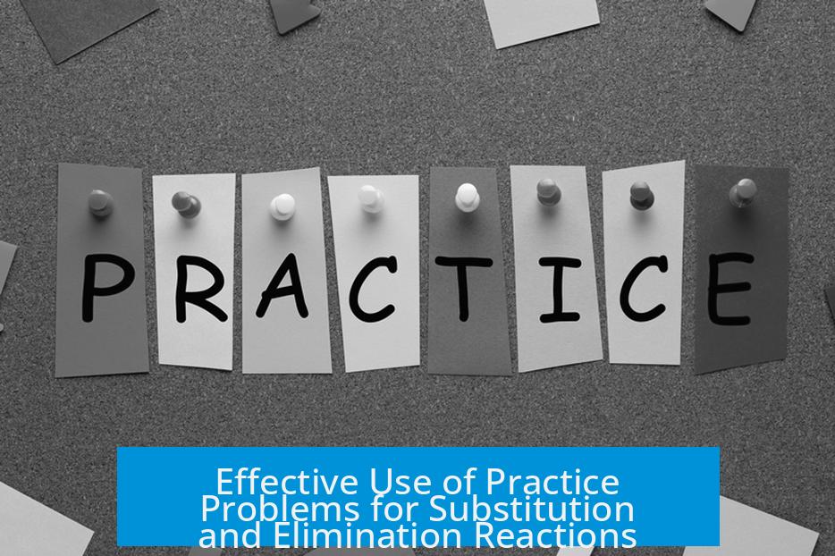 Effective Use of Practice Problems for Substitution and Elimination Reactions