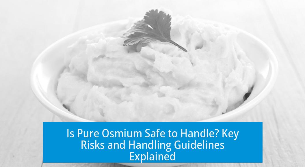 Is Pure Osmium Safe to Handle? Key Risks and Handling Guidelines Explained