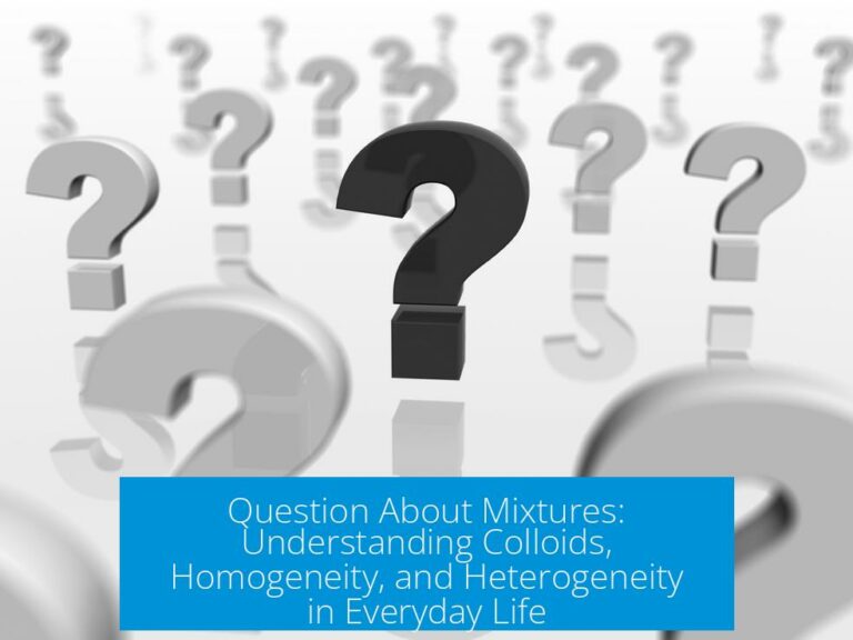 Question About Mixtures: Understanding Colloids, Homogeneity, and Heterogeneity in Everyday Life