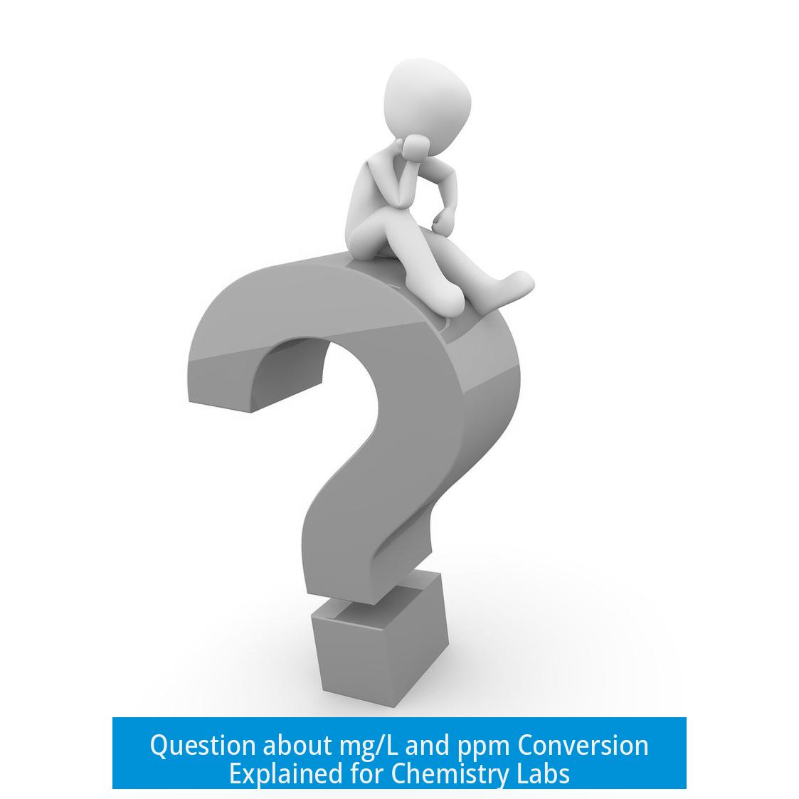 Question about mg/L and ppm Conversion Explained for Chemistry Labs
