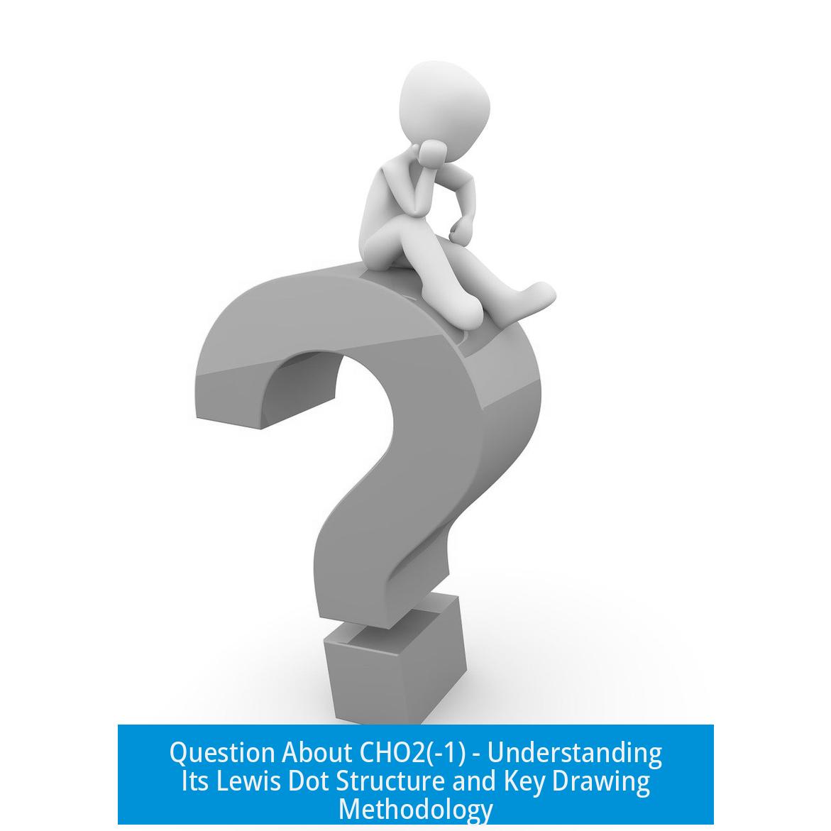 Question About CHO2(-1) - Understanding Its Lewis Dot Structure and Key Drawing Methodology