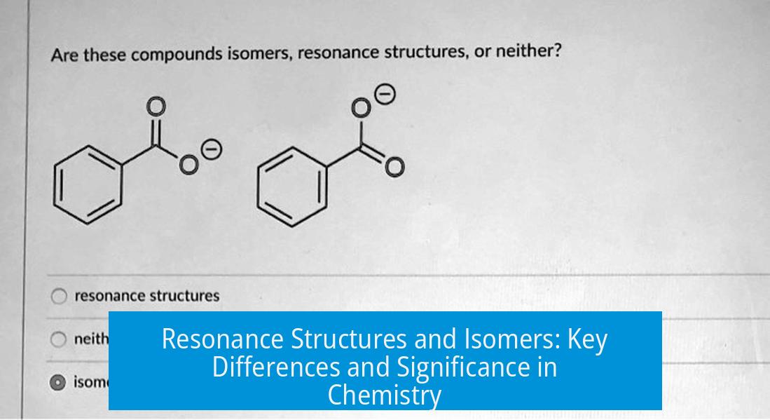 Resonance Structures and Isomers: Key Differences and Significance in Chemistry