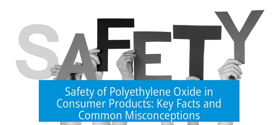 Safety of Polyethylene Oxide in Consumer Products: Key Facts and Common Misconceptions