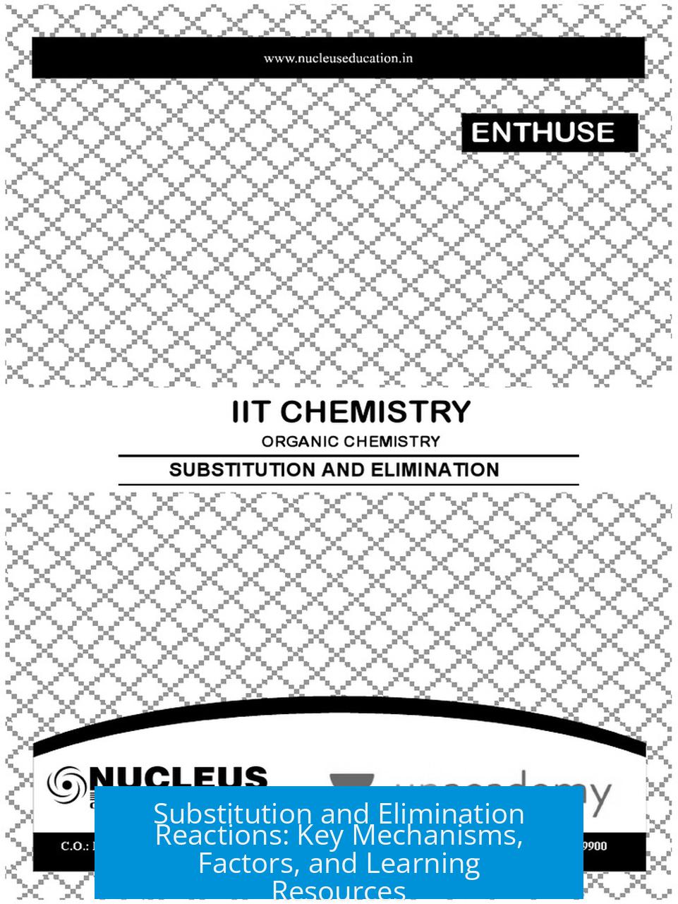 Substitution and Elimination Reactions: Key Mechanisms, Factors, and Learning Resources