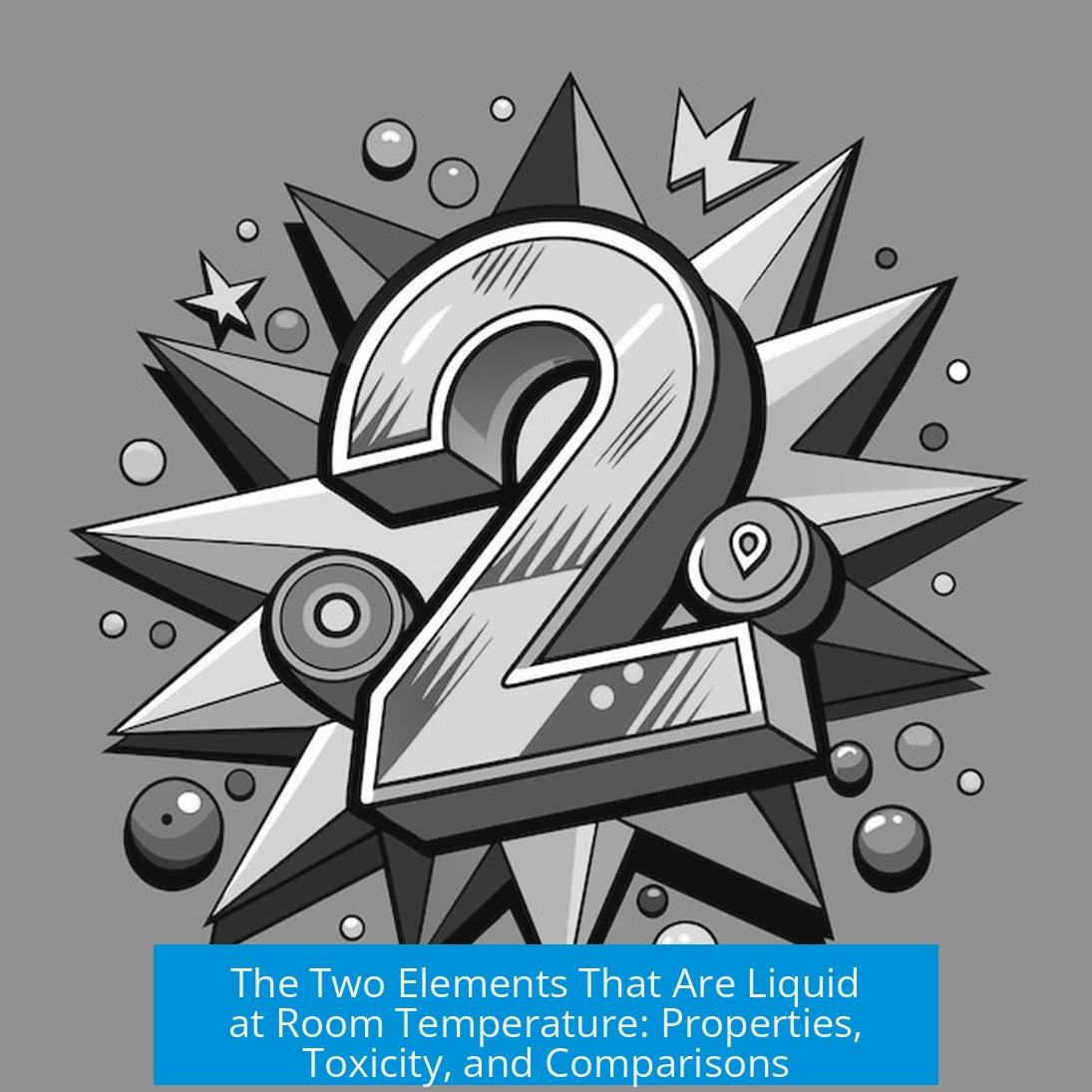 The Two Elements That Are Liquid at Room Temperature: Properties, Toxicity, and Comparisons