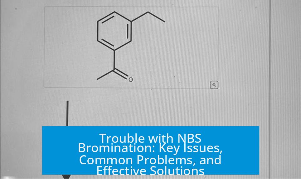 Trouble with NBS Bromination: Key Issues, Common Problems, and Effective Solutions
