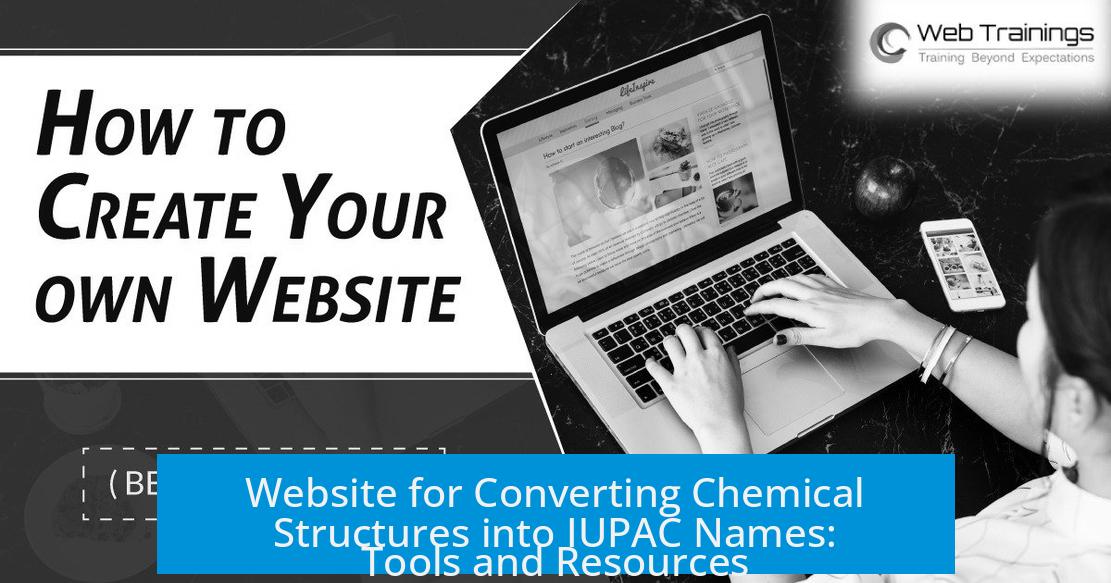 Website for Converting Chemical Structures into IUPAC Names: Tools and Resources