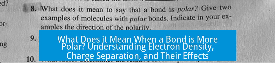 What Does it Mean When a Bond is More Polar? Understanding Electron Density, Charge Separation, and Their Effects
