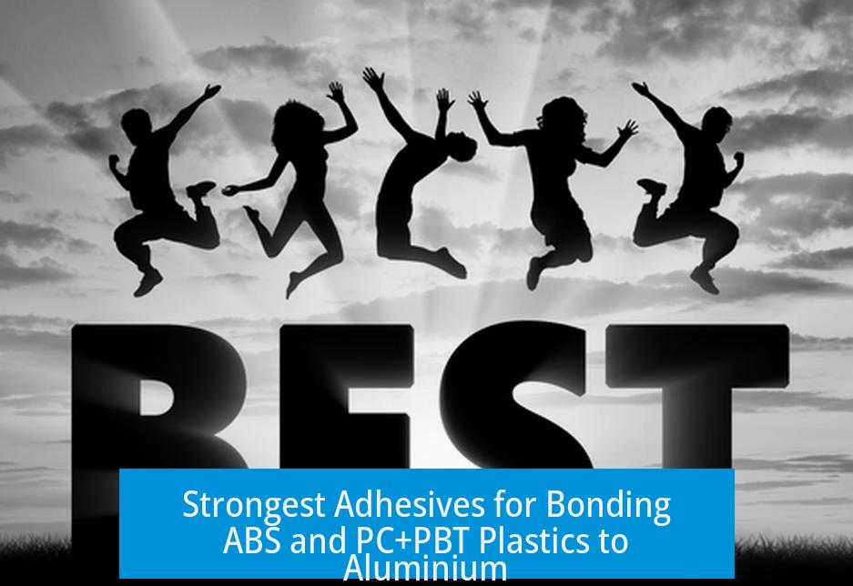 Strongest Adhesives for Bonding ABS and PC+PBT Plastics to Aluminium