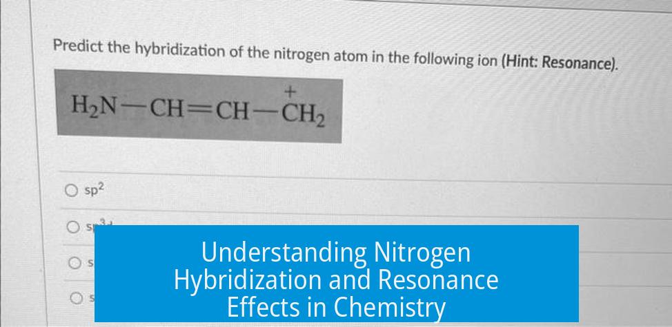 Understanding Nitrogen Hybridization and Resonance Effects in Chemistry