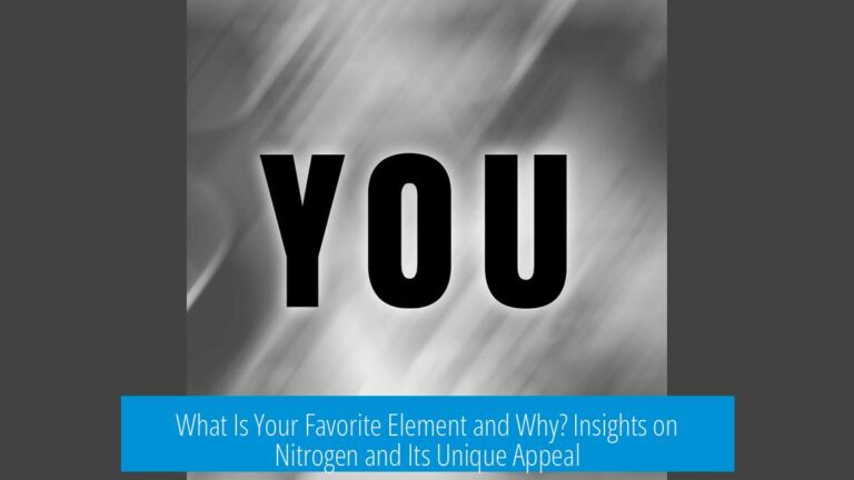 What Is Your Favorite Element and Why? Insights on Nitrogen and Its Unique Appeal