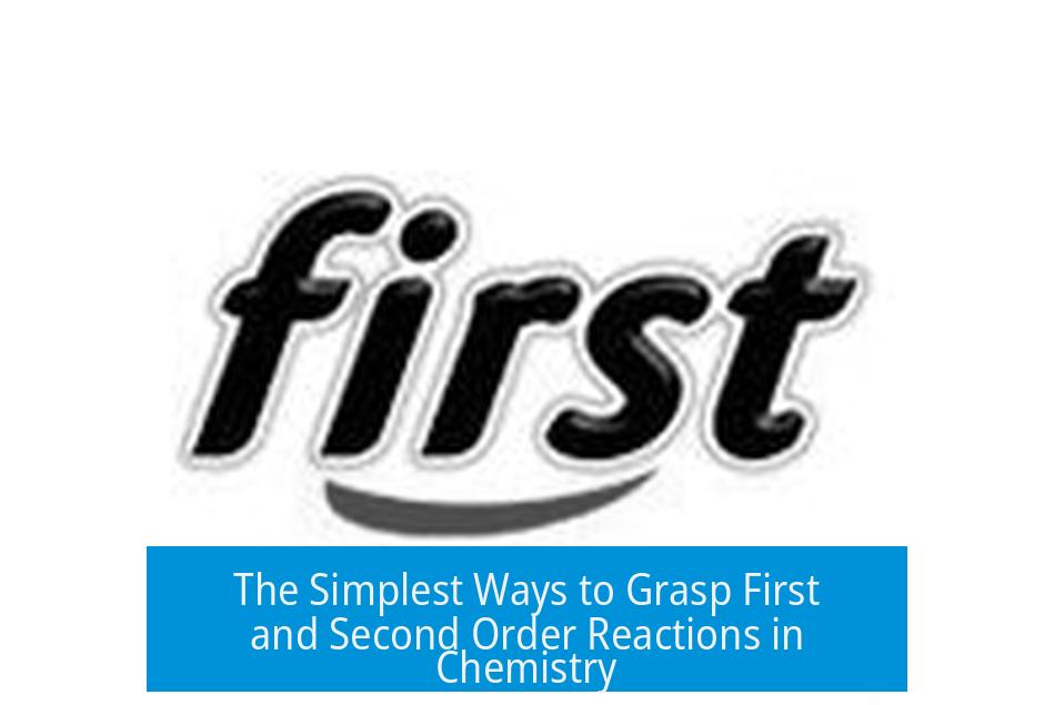 The Simplest Ways to Grasp First and Second Order Reactions in Chemistry