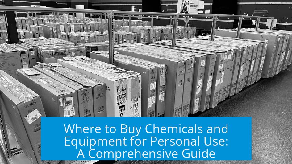 Where to Buy Chemicals and Equipment for Personal Use: A Comprehensive Guide