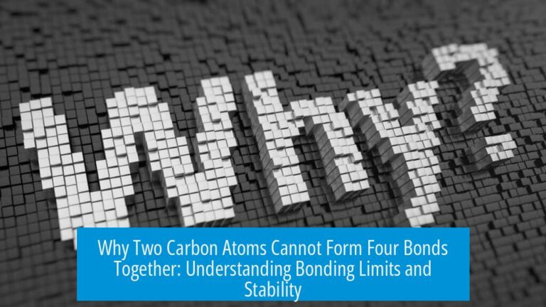 Why Two Carbon Atoms Cannot Form Four Bonds Together: Understanding Bonding Limits and Stability