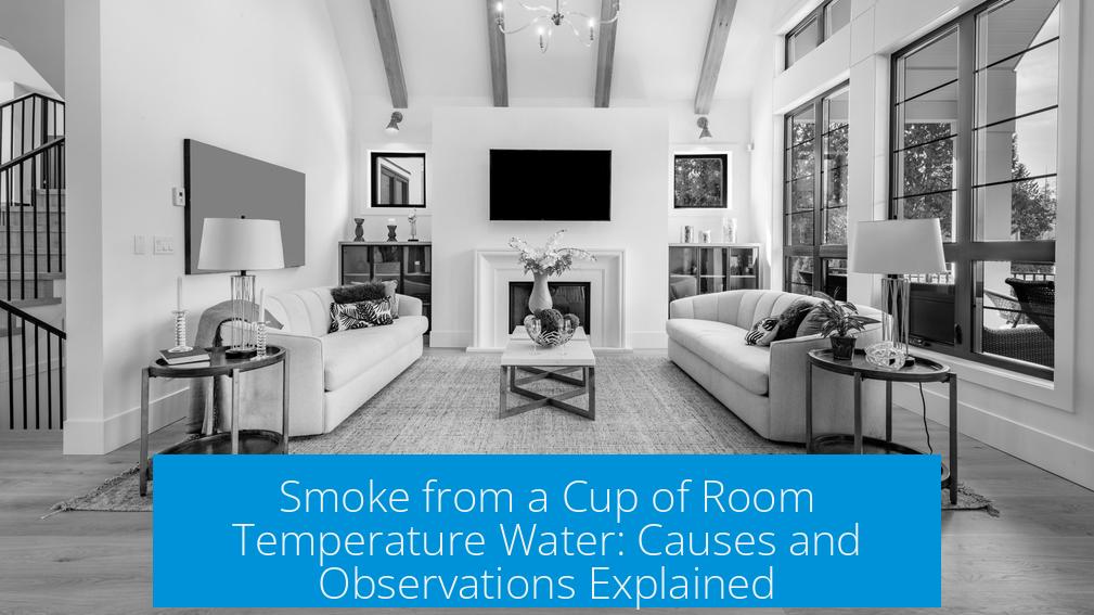 Smoke from a Cup of Room Temperature Water: Causes and Observations Explained