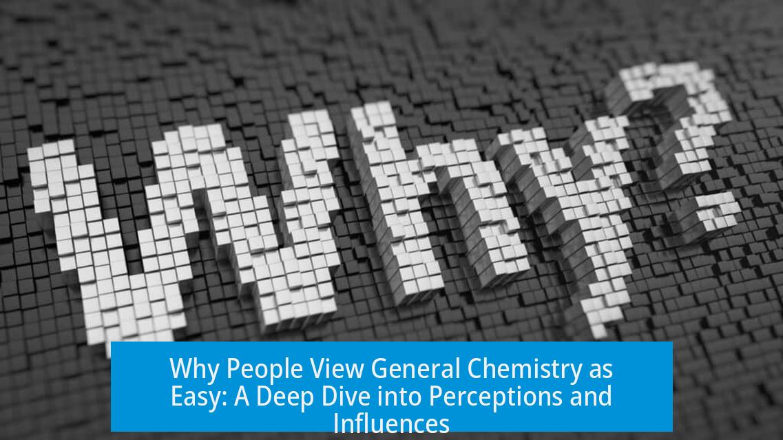 Why People View General Chemistry as Easy: A Deep Dive into Perceptions and Influences