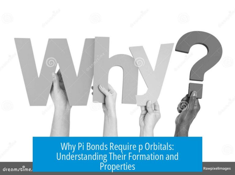 Why Pi Bonds Require p Orbitals: Understanding Their Formation and Properties