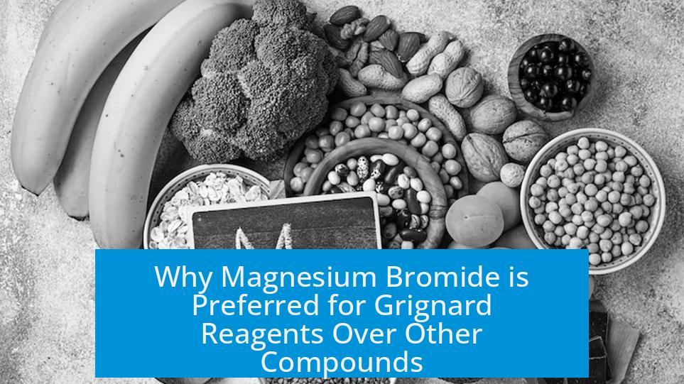 Why Magnesium Bromide is Preferred for Grignard Reagents Over Other Compounds
