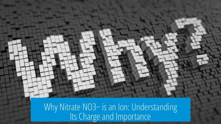 Why Nitrate NO3− is an Ion: Understanding Its Charge and Importance