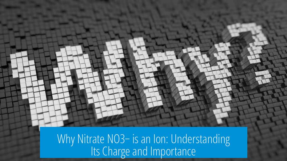 Why Nitrate NO3− is an Ion: Understanding Its Charge and Importance
